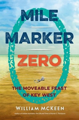 Mile Marker Zero: The Moveable Feast of Key West ~ McKeen, William PB