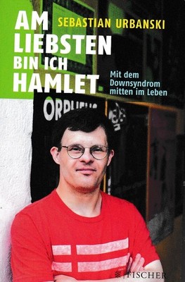Am liebsten bin ich Hamlet - Sebastian Urbanski - Mit Down-Syndrom im Leben