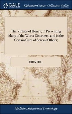 The Virtues of Honey, in Preventing Many of the Worst Disorders; and in the Cert
