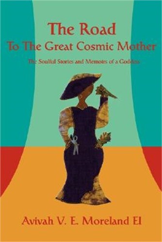 The Road To The Great Cosmic Mother: The Soulful Stories and Memoirs of a Goddes