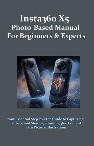 Beyond Frame Insta360 X5 Photo-Based Manual for Beginners & Experts (Tascabile)
