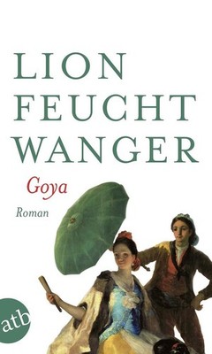 Goya oder Der arge Weg der Erkenntnis | Lion Feuchtwanger | deutsch