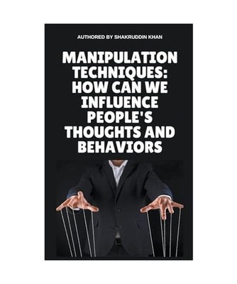 Manipulation Techniques: How Can We Influence People's Thoughts And Behaviors, K