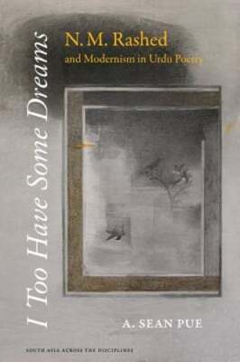 M Rashed G I Too Have Some Dreams: N.M. Rashed and Modernism in Urdu Poetry by A ...