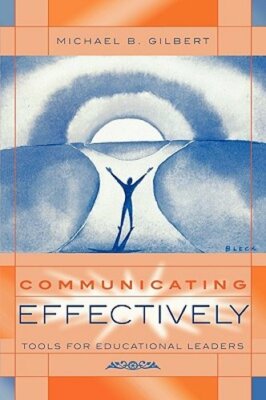 Communicating Effectively: Tools for Educational Leaders by Michael B Gilbert