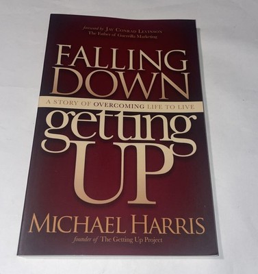 Falling Down Getting Up: A Story of Overcoming Life to Live by Harris, Michael