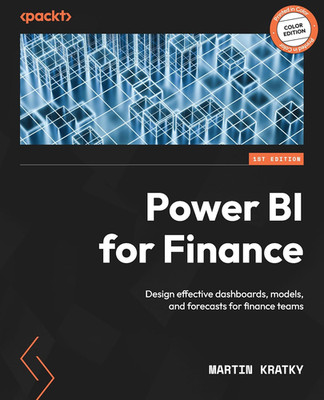 Power BI for Finance: Design Effective Dashboards, Models, and Forecasts for Fin