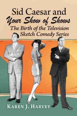 Sid Caesar and Your Show of Shows - 9781476671499