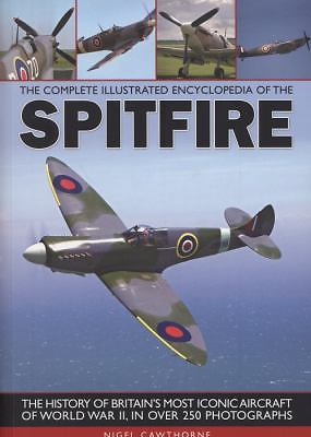 Complete Illustrated Encyclopedia of the Spitfire : The History of Britain's ...
