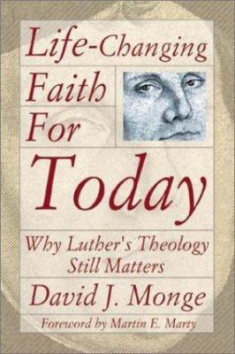 Life-Changing Faith for Today : Why Luther's Theology Still Matters, Paperbac...