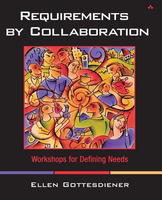 Requirements by Collaboration: Workshops for Defining Needs by Gottesdiener