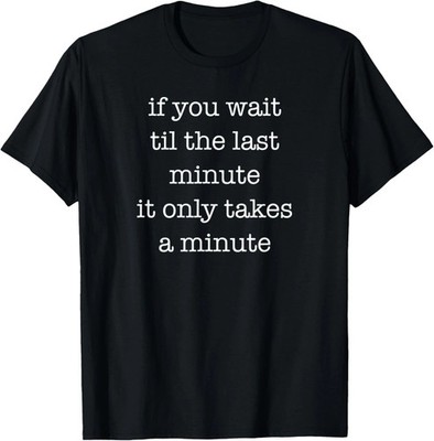 If You Wait Til The Last Minute Quote Size S - 5XL Gift For Friends