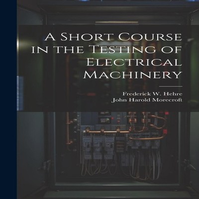 A Short Course in the Testing of Electrical Machinery John Harold