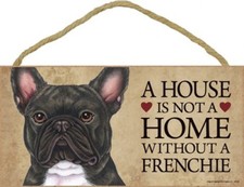 A House is not a Home without a FRENCHIE Dog Sign Blk 5"x10" Wood Plaque NEW S11