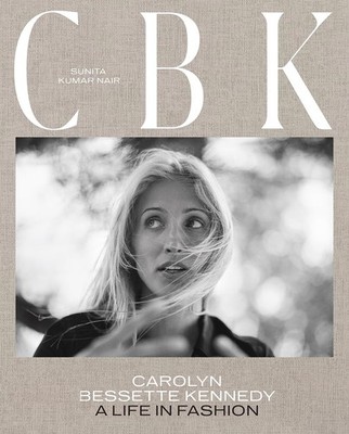 Cbk: Carolyn Bessette Kennedy: A Life in Fashion Hardcover by Sunita Kumar Nair