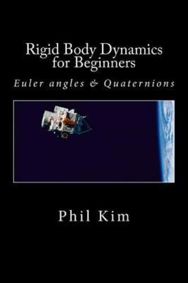 Rigid Body Dynamics For Beginners: Euler angles & Quaternions, Kim, Phil, 978149