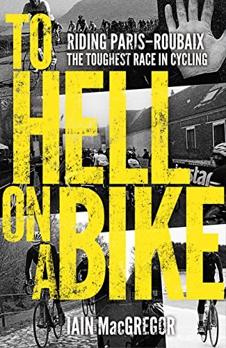 To Hell on a Bike: Riding Paris-Roubaix: The Toughest Race in Cycling,Iain MacG - Foto 1 di 1