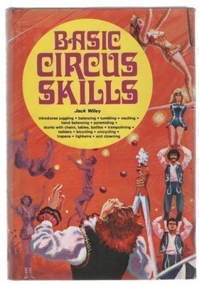 BASIC CIRCUS SKILLS: INTRODUCES JUGGLING, BALANCING, By Jack Wiley - Hardcover