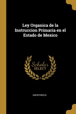 Anonymous - Ley Organica de la Instruccion Primaria en el Estado de Me - X555z