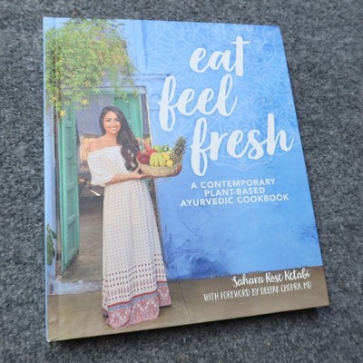 Eat Feel Fresh: A Contemporary Plant-Based Ayurvedic Cookbook Sahara Rose Ketabi