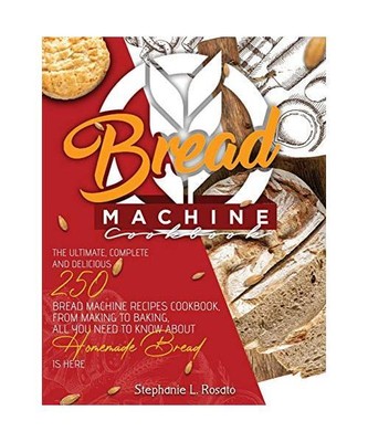 Bread Machine Cookbook: The Complete and Delicious 250 Bread Machine Recipes Coo