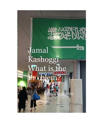 Jamal Kashoggi What is the Problem?, Eric Thomsen