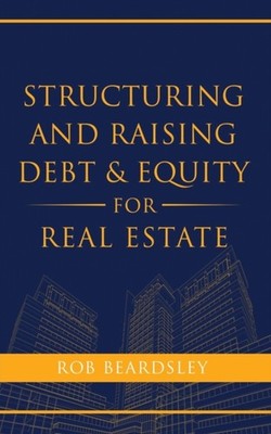 Beardsley - Structuring and Raising Debt  Equity for Real Estate - pa - D555z