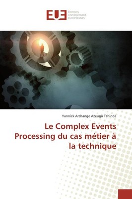 Le Complex Events Processing du cas métier à la technique Yannick Archange Azeug