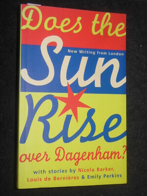 SIGNED; Louis de Bernieres - Does The Sun Rise Over Dagenham? (1998-1st) Barker