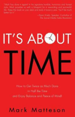 It's about Time : How to Get Twice As Much Done in Half the Time and Enjoy...