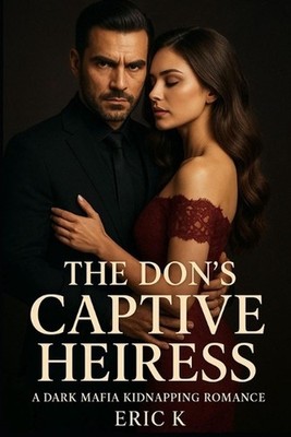 The Don's Captive Heiress: A Dark Mafia Kidnapping Romance by Eric K. Paperback 