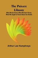 Arthur Lee Humphreys | The Private Library; What We Do Know, What We Don't...
