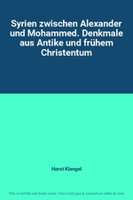 Syrien zwischen Alexander und Mohammed. Denkmale aus Antike und frühem Christent