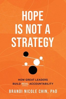 Hope Is Not a Strategy: How Great Leaders Build Real Accountability by Brandi Ni