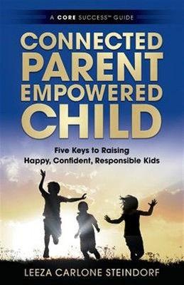 Connected Parent, Empowered Child: Five Keys to Raising Happy, Confident, Res...