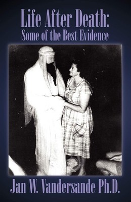 Life After Death: Some of the Best Evidence by Vandersande PhD