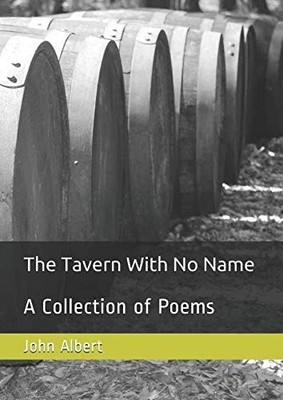 THE TAVERN WITH NO NAME: A COLLECTION OF POEMS By John Albert **BRAND NEW**
