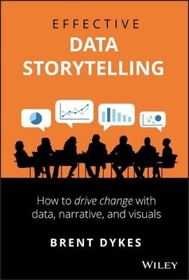 Effective Data Storytelling: How to Drive Change with Data, Narrative and Visua