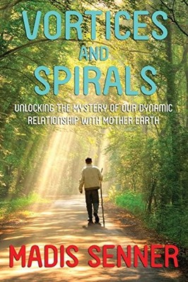 VORTICES AND SPIRALS, UNLOCKING THE MYSTERY OF OUR DYNAMIC By Madis Senner *NEW*
