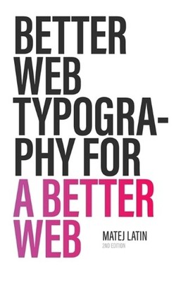 Better Web Typography for a Better Web (Second Edition) by Matej Latin (English)