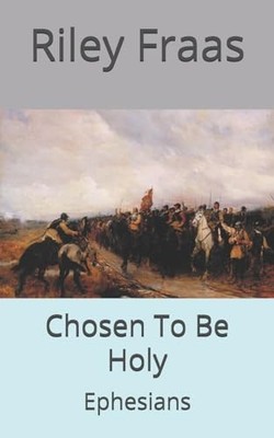 Chosen to Be Holy : Ephesians by Riley Fraas (2019, Trade Paperback)