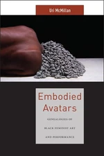 Embodied Avatars: Genealogies of Black Feminist Art and Performance (Sexual ...