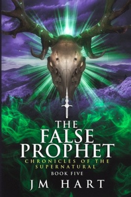 The False Prophet: Chronicles of the Supernatural Book Five by J. M. Hart