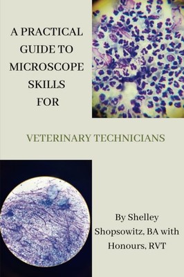 A Practical Guide to Microscope Techniques For Veterinary Technicians