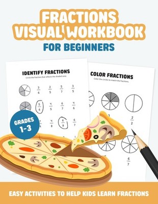 Visual Fractions Workbook for Beginners: Learning Fractions Visually Workbook |