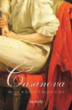 Casanova : Actor, Lover, Priest, Spy Hardcover Ian Kelly