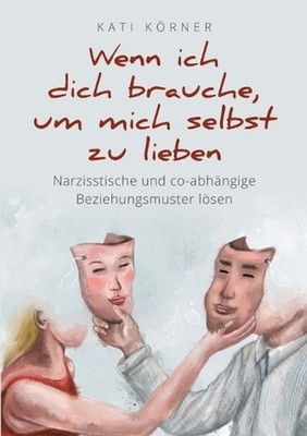 Wenn ich dich brauche, um mich selbst zu lieben: Narzisstische und co-abh?ngige