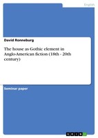 The House As Gothic Element In Anglo-American Fiction (18Th - 20Th Century) (Buc