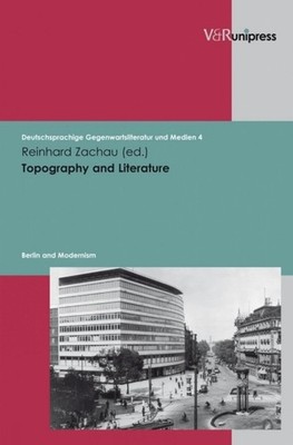 Topography and Literature: Berlin and Modernism by Reinhard Zachau (English) Har