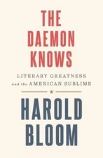 The Daemon Knows: Literary Greatness and the American Sublime by Harold Bloom